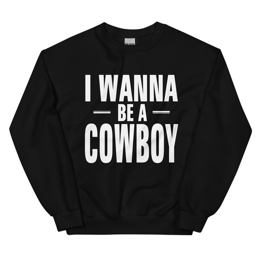 LONG SLEEVE I WANNA BE A COWBOY SWEAT